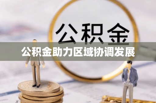 西塞山公积金助力区域协调发展
