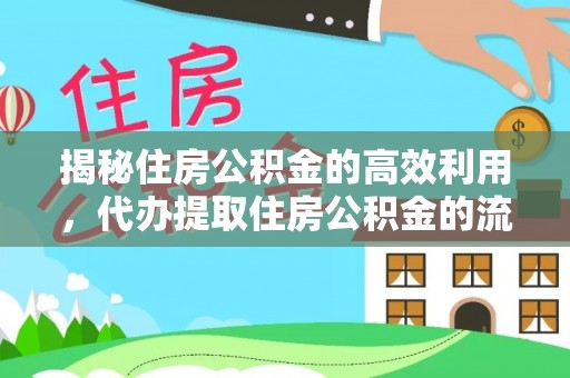 西塞山揭秘住房公积金的高效利用，代办提取住房公积金的流程与技巧