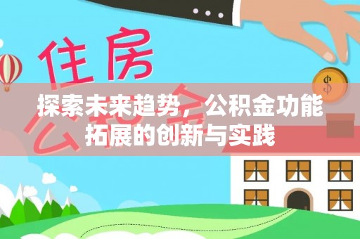西塞山探索未来趋势，公积金功能拓展的创新与实践