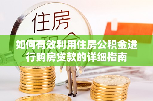 西塞山如何有效利用住房公积金进行购房贷款的详细指南